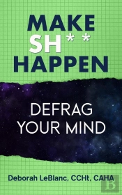 Make Sh*T Happen--Defrag Your Mind