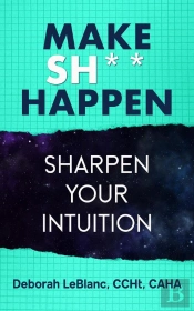 Make Sh*T Happen- Sharpen Your Intuition