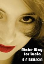 Make Way For Lucia - The Complete Mapp & Lucia - Queen Lucia, Miss Mapp Including 'The Male Impersonator', Lucia In London, Mapp And Lucia, Lucia'S Progress (Also Known As The Worshipful Lucia), & Tro