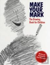 Make Your Mark: The Drawing Book For Children