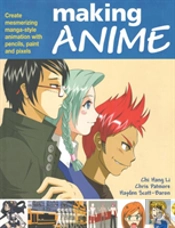 Making Anime: Create Mesmerising Manga-Style Animation With Pencils, Paint And Pixels