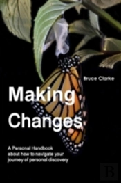 Making Changes : A Personal Handbook About How To Navigate Your Journey Of Personal Discovery