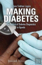 Making Diabetes Â€“ The Politics Of Diabetes Diagnostics In Uganda