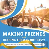 Making Friends And Keeping Them Is Not Easy! How To Be A Good Friend For Kids Grade 5 Children'S Friendship & Social Skills Books