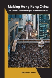 Making Hong Kong China Â€“ The Rollback Of Human Rights And The Rule Of Law