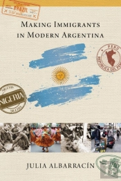 Making Immigrants In Modern Argentina