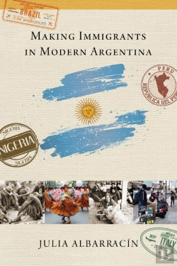 Bertrand.pt - Making Immigrants In Modern Argentina