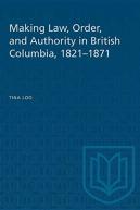 Making Law, Order, And Authority In British Columbia, 1821-1871