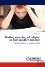 Making Meaning Of Religion In Post-Modern Context: