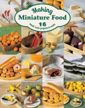 Making Miniature Food: 12 Small-Scale Projects To Make