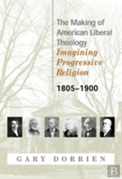 Bertrand.pt - Making Of American Liberal Theologyimagining Progressive Religion - 1805-1900