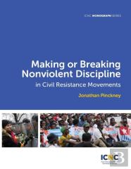 Making Or Breaking Nonviolent Discipline In Civil Resistance Movements