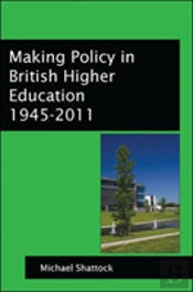 Making Policy In British Higher Education 1945-2011