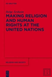 Making Religion And Human Rights At The United Nations
