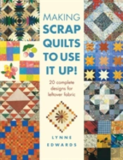 Making Scrap Quilts To Use It Up!