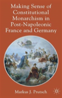 Making Sense Of Constitutional Monarchism In Post-Napoleonic France And Germany
