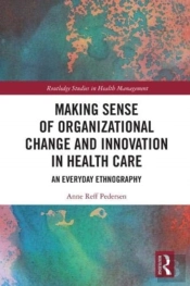 Making Sense Of Organizational Change And Innovation In Health Care
