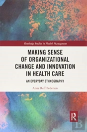 Making Sense Of Organizational Change And Innovation In Health Care
