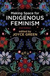 Making Space For Indigenous Feminism, 2nd Edition