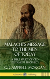Malachi'S Message To The Men Of Today: A Bible Study Of Old Testament Prophecy (Hardcover)