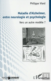Maladie D'Alzheimer, Entre Neurologie Et Psychologie ; Vers Un Autre Modèle ?