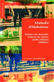 Maladie D'Alzheimer. Evolution Des Dispositifs, Evolumedes Metiers, Quelles Politiques Publiques ?