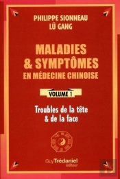 Maladies & Symptômes En Médecine Chinoise Tome 1 : Troubles De La Tête & De La Face