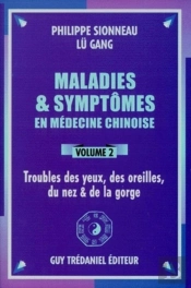 Maladies Et Symptômes En Médecine Chinoise Tome 2 ; Troubles Des Yeux, Des Oreilles, Du Nez & De La Gorge
