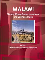 Malawi Mineral, Mining Sector Investment And Business Guide Volume 1 Strategic Information And Regulations
