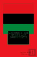 Malcolm X, Bob Marley, And Other Essays