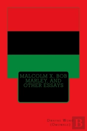 Malcolm X, Bob Marley, And Other Essays
