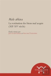 Male Ablata. La Restitution Des Biens Mal Acquis, Xiie-Xve Siècle : La Restitution Des Biens Mal Acquis, Xiie-Xve Siecle