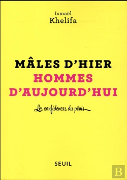 Bertrand.pt - Mâles D'Hier, Hommes D'Aujourd'Hui ; Les Confidences Du Pénis