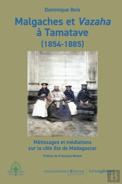 Bertrand.pt - Malgaches Et Vazaha À Tamatave (1854-1885) : Métissages Et Médiations Sur La Côte Est De Madagascar
