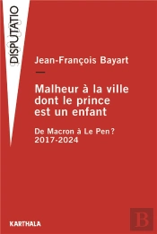 Malheur À La Ville Dont Le Prince Est Un Enfant : De Macron À Le Pen ? 2017-2024