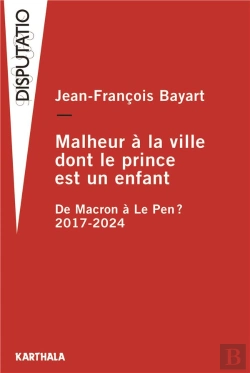 Bertrand.pt - Malheur À La Ville Dont Le Prince Est Un Enfant : De Macron À Le Pen ? 2017-2024