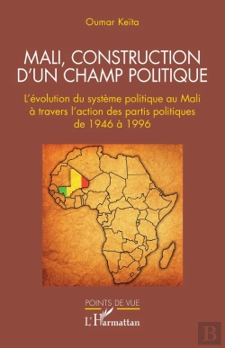 Bertrand.pt - Mali, Construction D'Un Champ Politique : L'Évolution Du Système Politique Au Mali À Travers L'Action Des Partis Politiques De 1946 À 1996