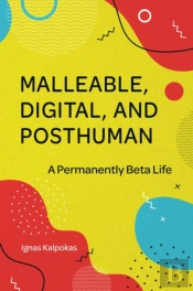 Malleable, Digital, And Posthuman