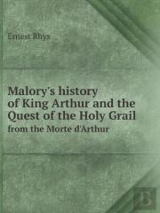 Malory'S History Of King Arthur And The Quest Of The Holy Grail From The Morte D'Arthur