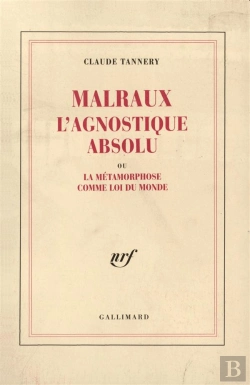 Bertrand.pt - Malraux L'Agnostique Absolu Ou La Metamorphose Comme Loi Du Mon