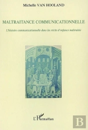 Maltraitance Communicationnelle ; L'Histoire Communicationnelle Dans Les Récits D'Enfance Maltraitée