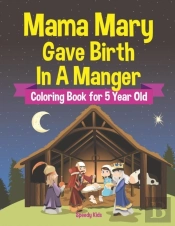Mama Mary Gave Birth In A Manger - Coloring Book For 5 Year Old