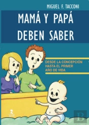 Mamá Y Papá Deben Saber. Desde La Concepción Hasta El Primer Año De Vida