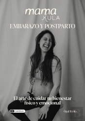 Mamakula : Embarazo Y Postparto ; El Arte De Cuidar Tu Bienestar Fisico Y Emocional