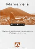 Mamamélis : Manuel De Gynécologie Naturopathique À L'Usage Des Femmes