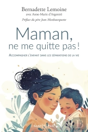 Maman, Ne Me Quitte Pas ! Accompagner L'Enfant Dans Les Séparations De La Vie