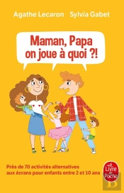 Maman, Papa, On Joue À Quoi ? ; Près De 70 Activités Alternatives Aux Écrans Pour Enfants Entre 2 Et 10 Ans