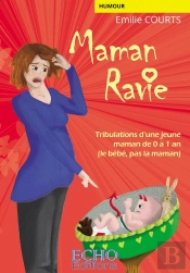 Maman Ravie : Tribulations D'Une Jeune Maman De 0 À 1 An (Le Bébé, Pas La Maman)