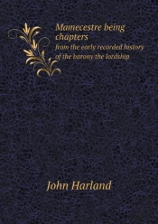 Mamecestre Being Chapters From The Early Recorded History Of The Barony The Lordship