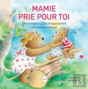 Mamie Prie Pour Toi : Pour Confier À Dieu Chaque Instant Avec Foi Et Tendresse